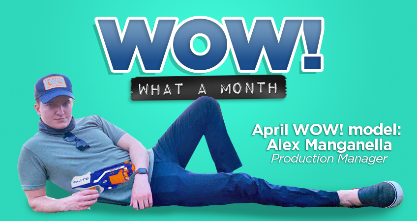 Wow! What a Month - WOW! Model: Alex Manganella, Production Manager