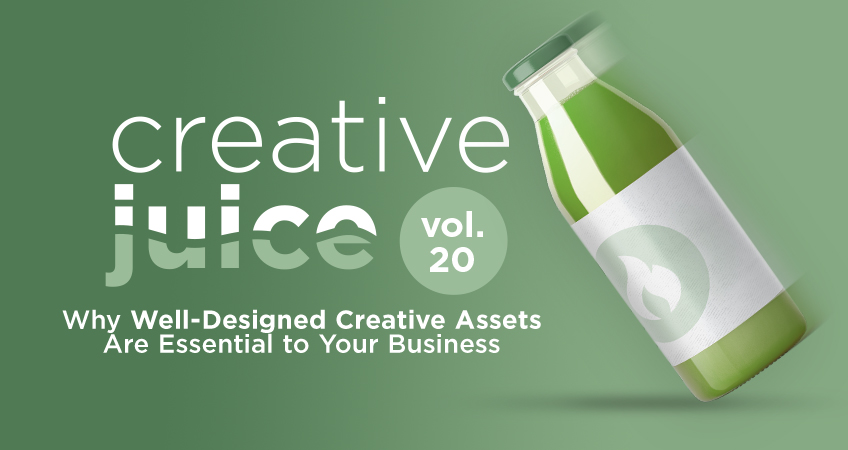 Creative Juice Vol. 20 - Why Well-Designed Creative Assets Are Essential to Your Business